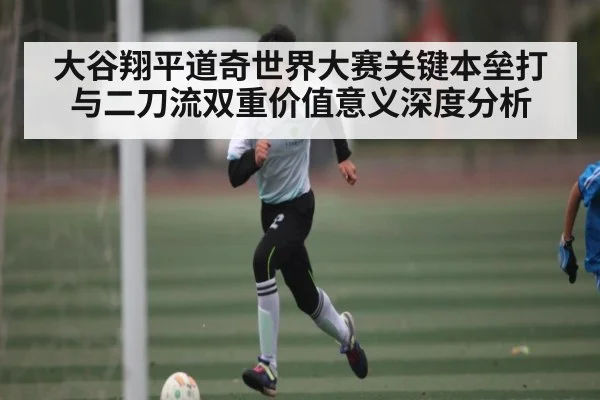 大谷翔平道奇世界大赛关键本垒打与二刀流双重价值意义深度分析